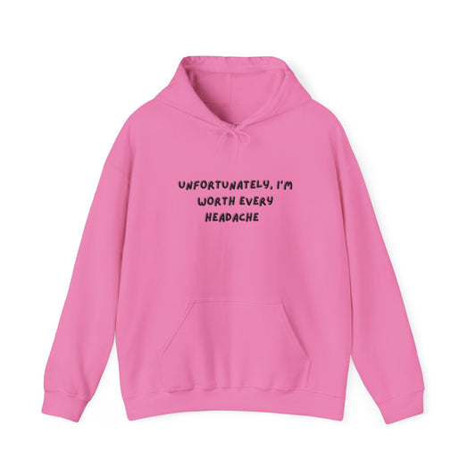 “Unfortunately, I’m Worth Every Headache” Hoodie