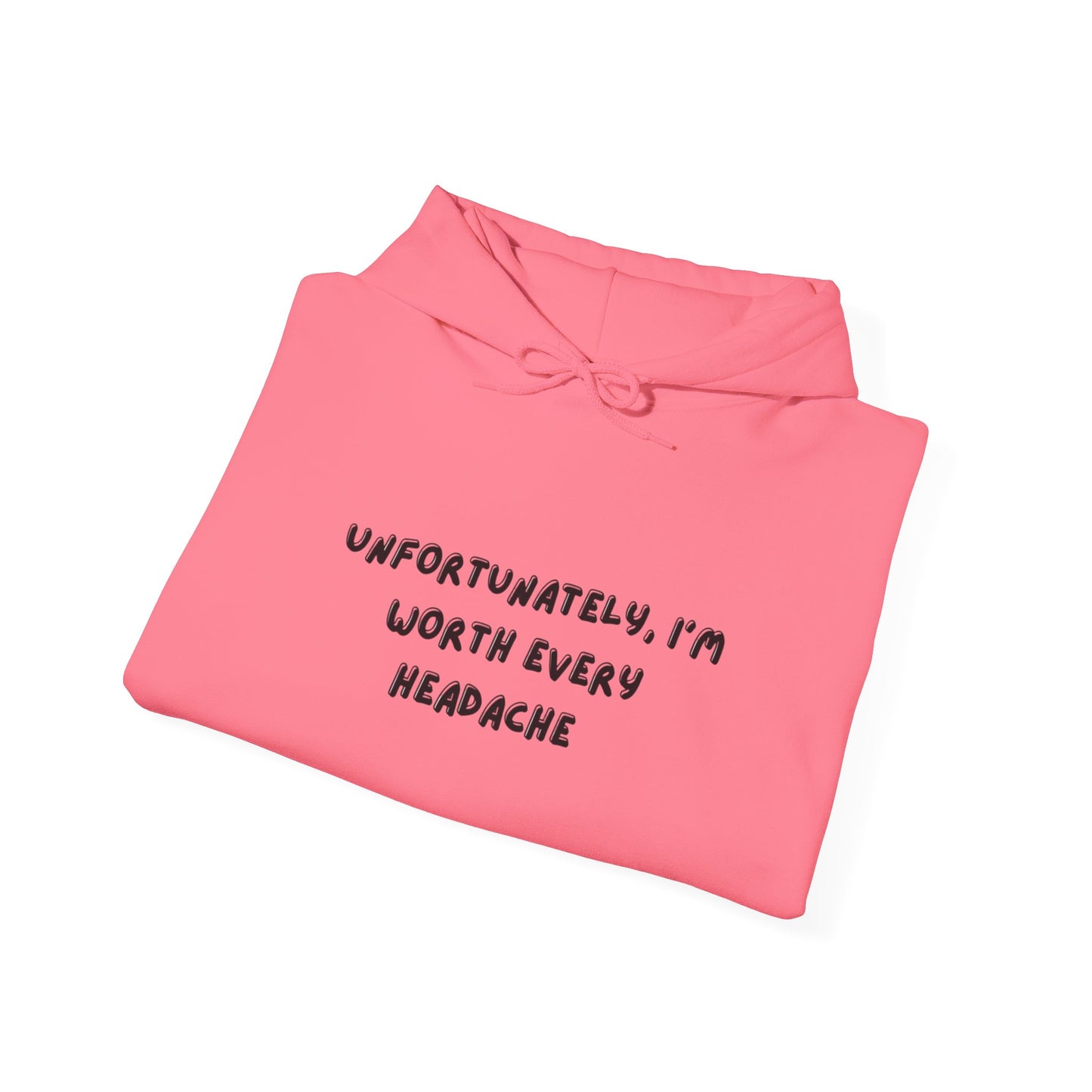“Unfortunately, I’m Worth Every Headache” Hoodie